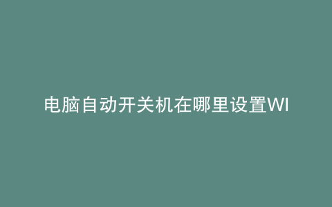 电脑自动开关机在哪里设置WIn