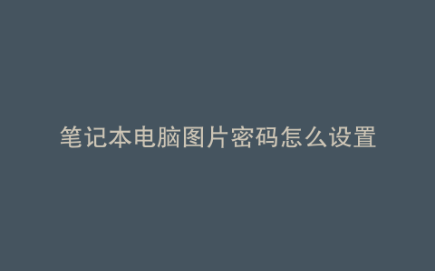 笔记本电脑图片密码怎么设置