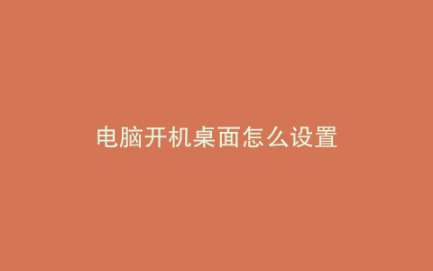 电脑开机桌面怎么设置