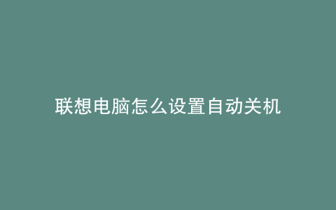 联想电脑怎么设置自动关机