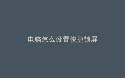 电脑怎么设置快捷锁屏