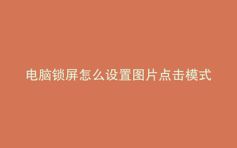 电脑锁屏怎么设置图片点击模式