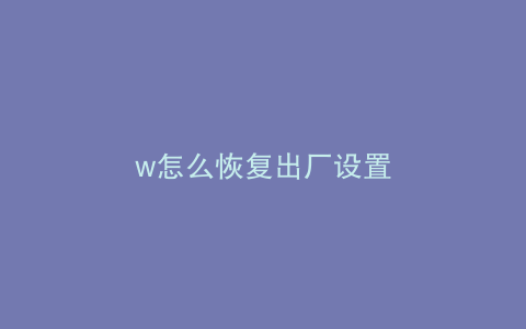w怎么恢复出厂设置