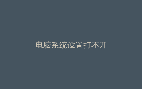电脑系统设置打不开