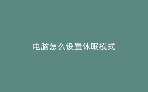 电脑怎么设置休眠模式