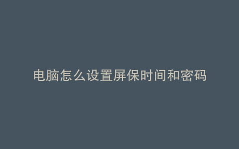 电脑怎么设置屏保时间和密码