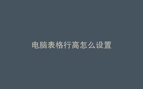 电脑表格行高怎么设置