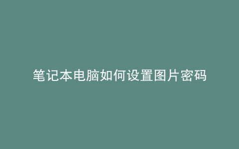 笔记本电脑如何设置图片密码