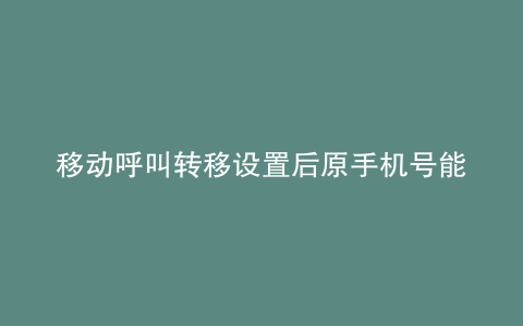 移动呼叫转移设置后原手机号能被定位吗