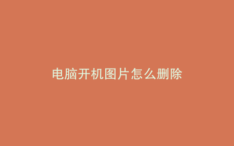 电脑开机图片怎么删除