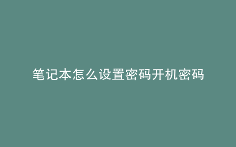 笔记本怎么设置密码开机密码