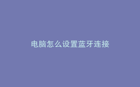 电脑怎么设置蓝牙连接