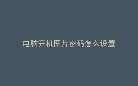 电脑开机图片密码怎么设置