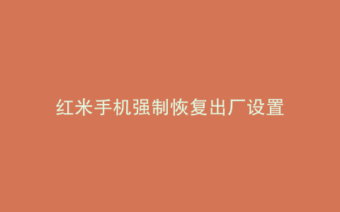 红米手机强制恢复出厂设置