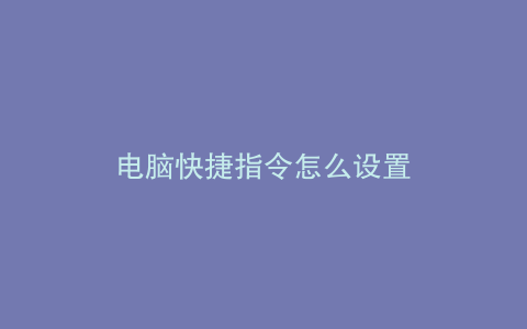 电脑快捷指令怎么设置