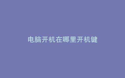 电脑开机在哪里开机键