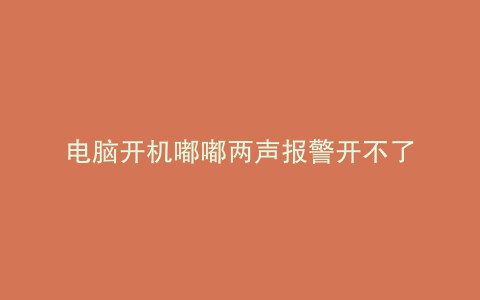 电脑开机嘟嘟两声报警开不了