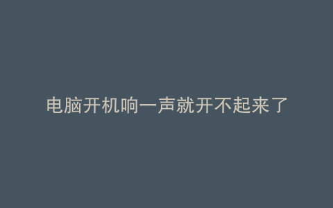 电脑开机响一声就开不起来了