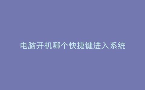 电脑开机哪个快捷键进入系统
