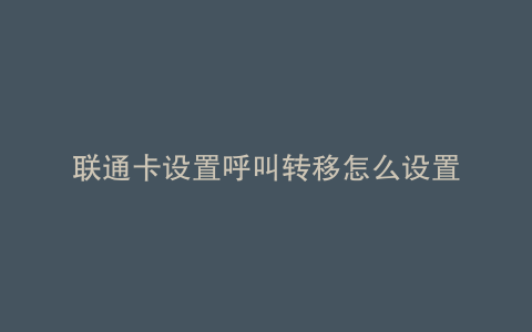 联通卡设置呼叫转移怎么设置