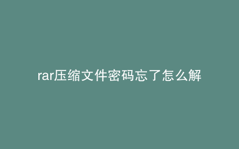 rar压缩文件密码忘了怎么解除-rar破解软件