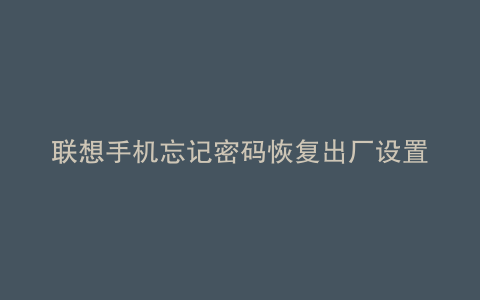 联想手机忘记密码恢复出厂设置步骤