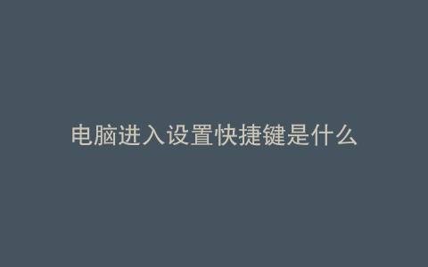 电脑进入设置快捷键是什么