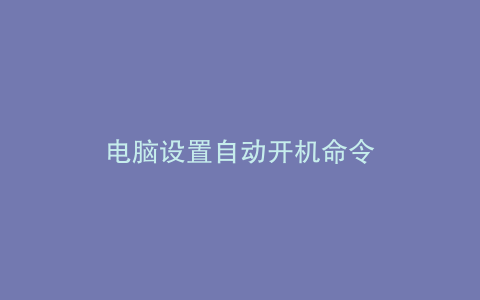 电脑设置自动开机命令