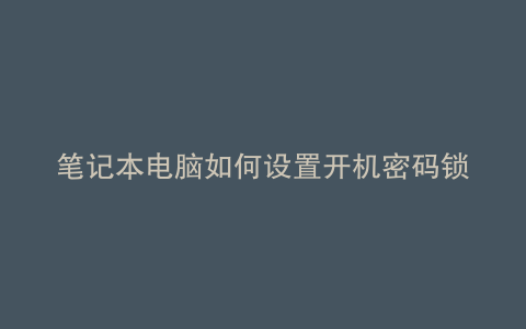 笔记本电脑如何设置开机密码锁