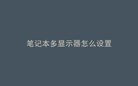笔记本多显示器怎么设置