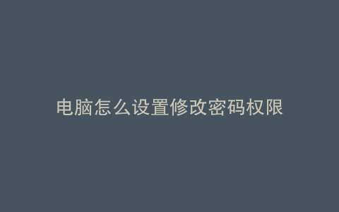 电脑怎么设置修改密码权限
