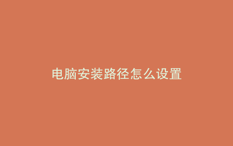 电脑安装路径怎么设置
