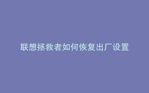 联想拯救者如何恢复出厂设置