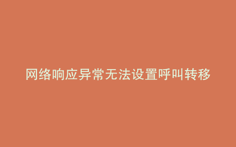 网络响应异常无法设置呼叫转移
