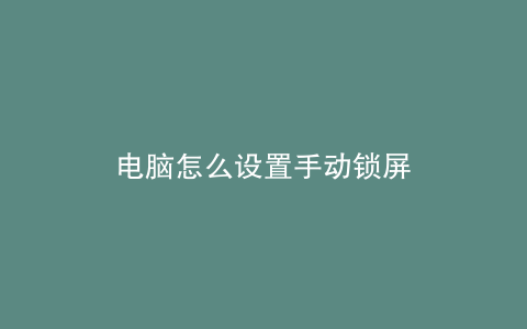 电脑怎么设置手动锁屏