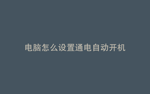 电脑怎么设置通电自动开机