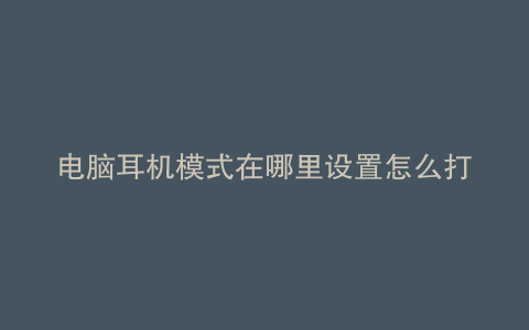 电脑耳机模式在哪里设置怎么打开