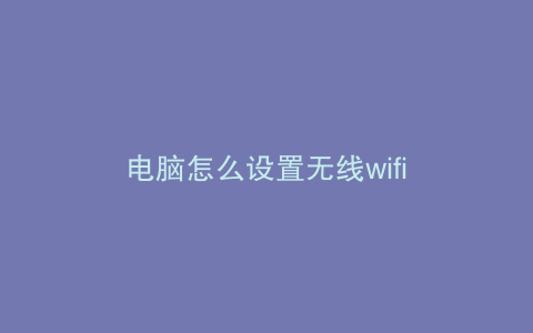 电脑怎么设置无线wifi