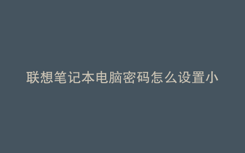 联想笔记本电脑密码怎么设置小孩破不了