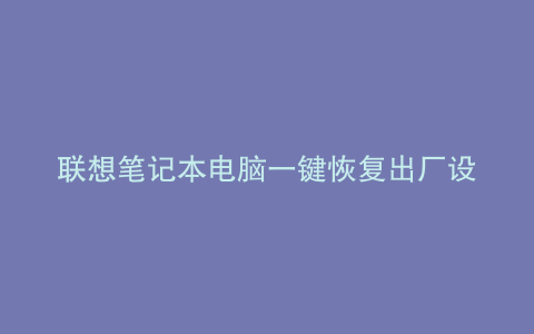 联想笔记本电脑一键恢复出厂设置之后桌面我的电脑图标没有