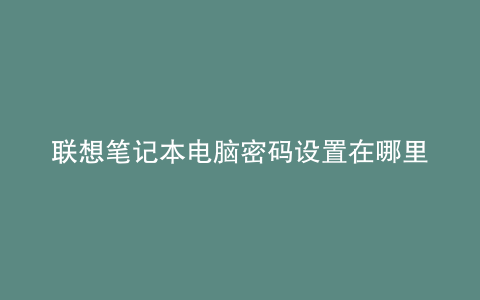 联想笔记本电脑密码设置在哪里