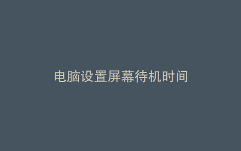 电脑设置屏幕待机时间