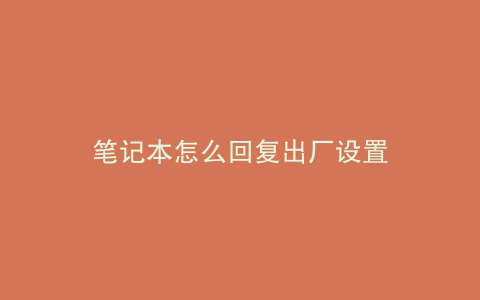 笔记本怎么回复出厂设置