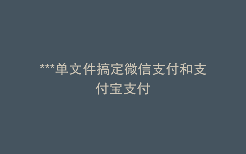 ***单文件搞定微信支付和支付宝支付