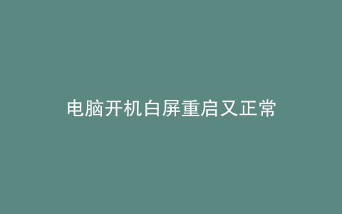 电脑开机白屏重启又正常