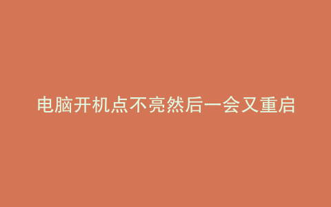 电脑开机点不亮然后一会又重启