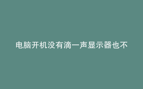 电脑开机没有滴一声显示器也不显示怎么办