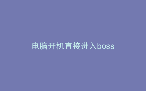 电脑开机直接进入boss