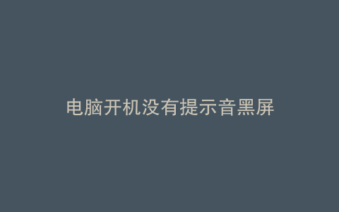 电脑开机没有提示音黑屏
