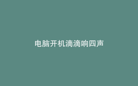 电脑开机滴滴响四声